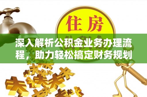 西畴深入解析公积金业务办理流程，助力轻松搞定财务规划