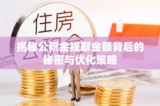 西畴揭秘公积金提取金额背后的秘密与优化策略