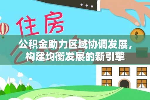 西畴公积金助力区域协调发展，构建均衡发展的新引擎
