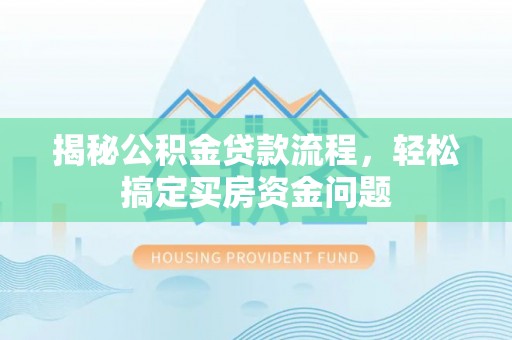 西畴揭秘公积金贷款流程，轻松搞定买房资金问题