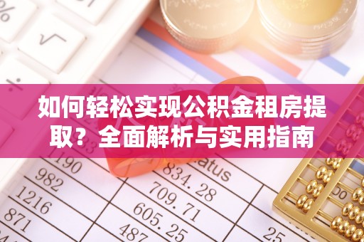 西畴如何轻松实现公积金租房提取？全面解析与实用指南