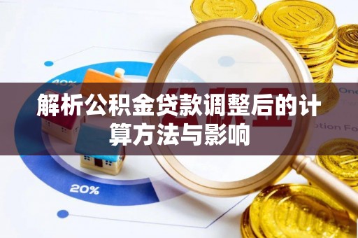 西畴解析公积金贷款调整后的计算方法与影响