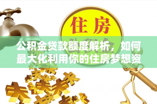 西畴公积金贷款额度解析，如何最大化利用你的住房梦想资金