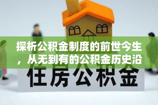 西畴探析公积金制度的前世今生，从无到有的公积金历史沿革解析