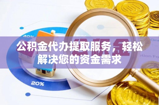 西畴公积金代办提取服务，轻松解决您的资金需求