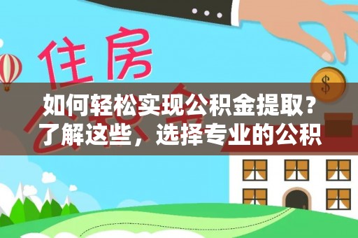 西畴如何轻松实现公积金提取？了解这些，选择专业的公积金提取代办服务